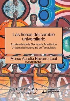 Las Líneas Del Cambio Universitario: Aportes Desde La Secretaría Académica Universidad Autónoma De Tamaulipas (Spanish Edition)