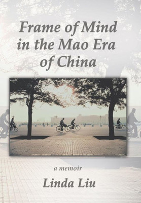Frame Of Mind In The Mao Era Of China - A Memoir