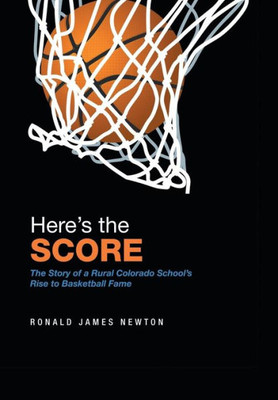 Here'S The Score: The Story Of A Rural Colorado School'S Rise To Basketball Fame