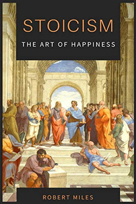 Stoicism-The Art of Happiness: How to Stop Fearing and Start living - 9781914128950