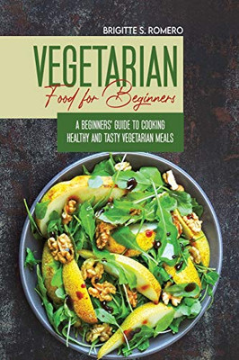 Vegetarian Food For Beginners: A Beginner's guide to Cooking Healthy and Tasty Vegetarian Meals. - 9781801821438