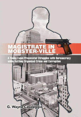 Magistrate In Mobster-Ville: A Young Cajun Prosecutor Struggles With Bureaucracy While Battling Organized Crime And Corruption