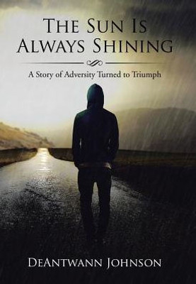 The Sun Is Always Shining: A Story Of Adversity Turned To Triumph