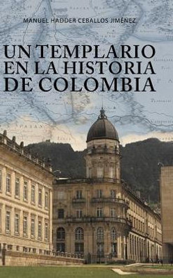 Un Templario En La Historia De Colombia (Spanish Edition)