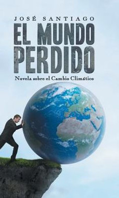 El Mundo Perdido: Novela Sobre El Cambio Climático (Spanish Edition)