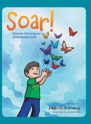 Soar!: Positive Thinking For Unstoppable Kids