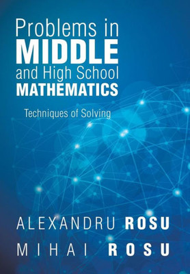 Problems In Middle And High School Mathematics: Techniques Of Solving