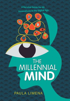 The Millennial Mind: A Survival Guide For All Generations In The Digital Age.