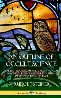 An Outline Of Occult Science: The Esoteric Realms And Unseen Worlds Beyond Our Own, And The Evolution Of Man'S Spiritual Science (Hardcover)