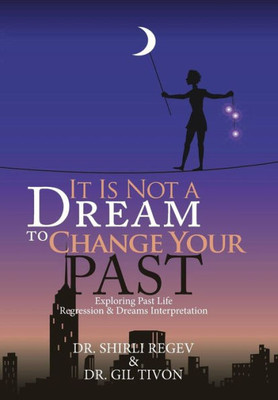 It Is Not A Dream To Change Your Past: Exploring Past Life Regression & Dreams Interpretation