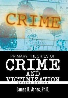 Primary Theories Of Crime And Victimization: Second Edition