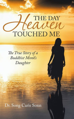 The Day Heaven Touched Me: The True Story Of A Buddhist Monk'S Daughter
