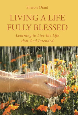Living A Life Fully Blessed: Learning To Live The Life That God Intended