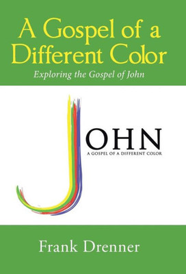 A Gospel Of A Different Color: Exploring The Gospel Of John