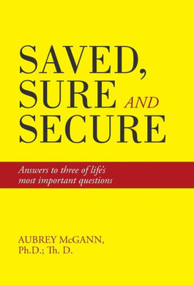 Saved, Sure And Secure: Answers To Three Of Life'S Most Important Questions