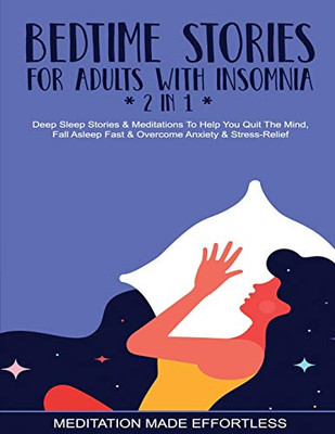 Bedtime Stories For Adults With Insomnia (2 in 1) Deep Sleep Stories & Meditations To Help You Quiet The Mind, Fall Asleep Fast & Overcome Nighttime Anxiety & Stress-Relief