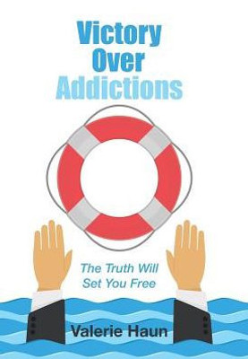 Victory Over Addictions: The Truth Will Set You Free