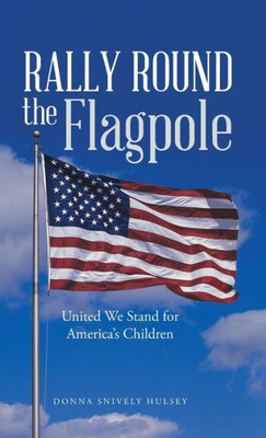 Rally Round The Flagpole: United We Stand For America'S Children