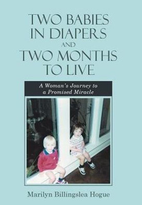 Two Babies In Diapers And Two Months To Live: A Woman'S Journey To A Promised Miracle