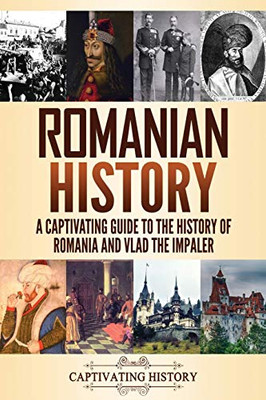 Romanian History: A Captivating Guide to the History of Romania and Vlad the Impaler - Paperback