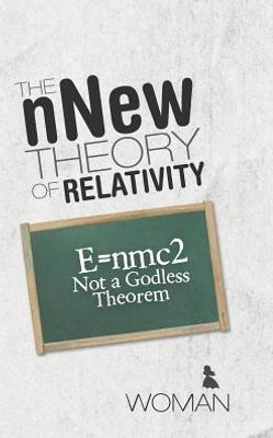 The Nnew Theory Of Relativity: E=Nmc2 Not A Godless Theorem
