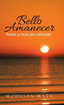 Bello Amanecer: Poemas Y Frases Para Reflexionar (Spanish Edition)