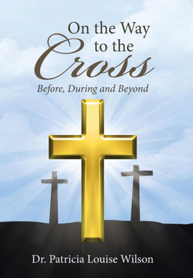 On The Way To The Cross: Before, During And Beyond