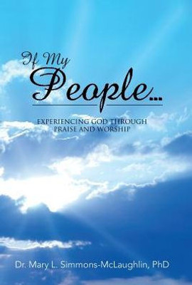 If My People...: Experiencing God Through Praise And Worship