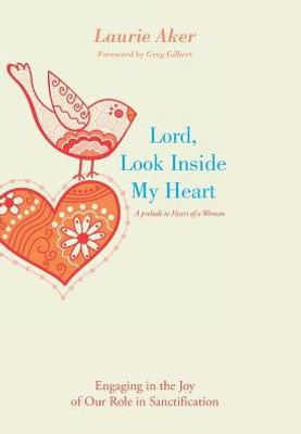 Lord, Look Inside My Heart: Engaging In The Joy Of Our Role In Sanctification