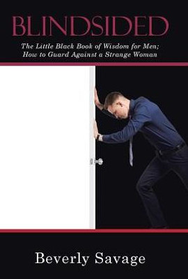 Blindsided: The Little Black Book Of Wisdom For Men; How To Guard Against A Strange Woman