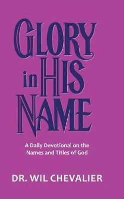 Glory In His Name: A Daily Devotional On The Names And Titles Of God