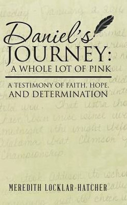 Daniel'S Journey: A Whole Lot Of Pink: A Testimony Of Faith, Hope, And Determination