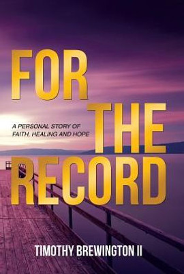 For The Record: A Personal Story Of Faith, Healing And Hope