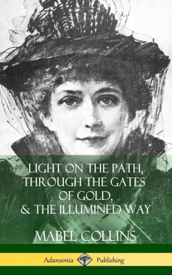 Light On The Path, Through The Gates Of Gold & The Illumined Way (Hardcover)