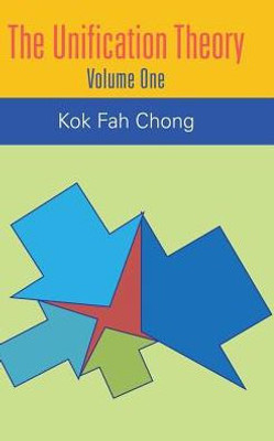 The Unification Theory: Volume One