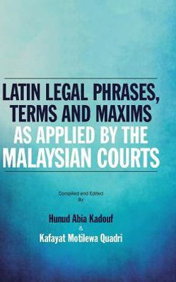Latin Legal Phrases, Terms And Maxims As Applied By The Malaysian Courts