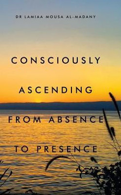 Consciously Ascending From Absence To Presence