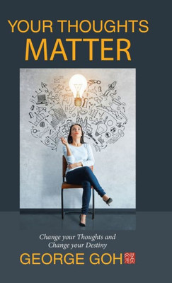 Your Thoughts Matter: Change Your Thoughts And Change Your Destiny