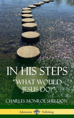 In His Steps: "What Would Jesus Do?" (Hardcover)