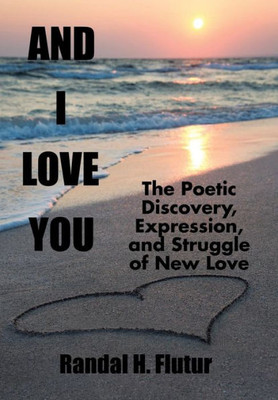 And I Love You: The Poetic Discovery, Expression, And Struggle Of New Love