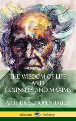 The Wisdom Of Life And Counsels And Maxims (Hardcover)