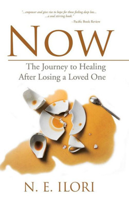 Now: The Journey To Healing After Losing A Loved One