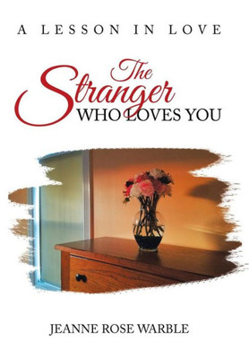 The Stranger Who Loves You: A Lesson In Love The Stranger Who Loves You: A Lesson In Love