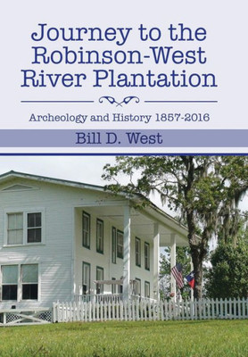 Journey To The Robinson-West River Plantation: Archeology And History 1857-2016