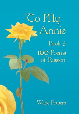 To My Annie Book 3: 100 Poems Of Passion