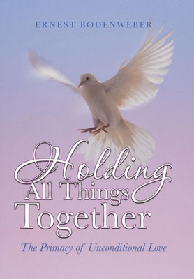 Holding All Things Together: The Primacy Of Unconditional Love