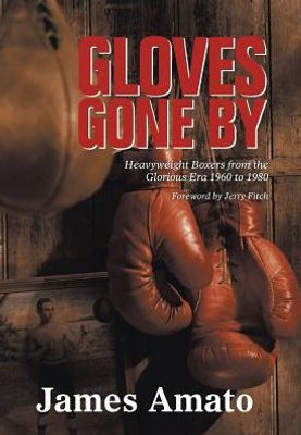 Gloves Gone By: Heavyweight Boxers From The Glorious Era 1960 To 1980