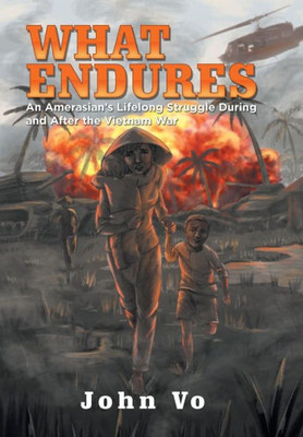 What Endures: An Amerasian'S Lifelong Struggle During And After The Vietnam War