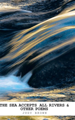 The Sea Accepts All Rivers & Other Poems
