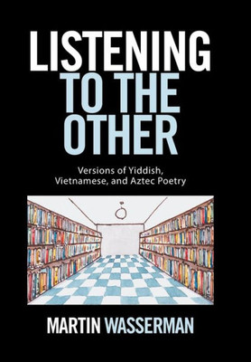 Listening To The Other: Versions Of Yiddish, Vietnamese, And Aztec Poetry